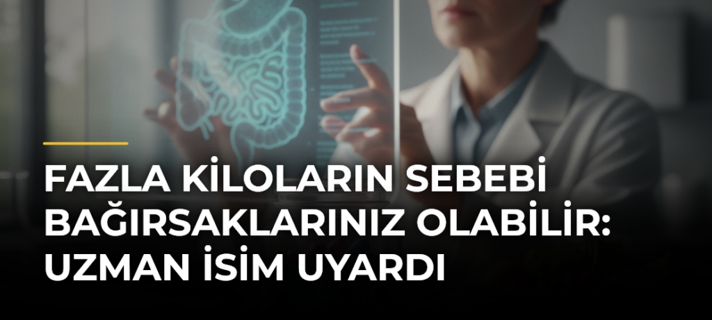 Fazla kiloların sebebi bağırsaklarınız olabilir: Uzman isim uyardı