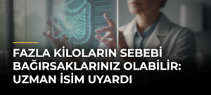 Fazla kiloların sebebi bağırsaklarınız olabilir: Uzman isim uyardı