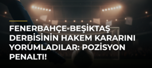 Fenerbahçe-Beşiktaş derbisinin hakem kararını yorumladılar: Pozisyon penaltı!