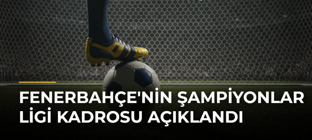 Fenerbahçe’nin Şampiyonlar Ligi kadrosu açıklandı
