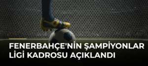 Fenerbahçe’nin Şampiyonlar Ligi kadrosu açıklandı