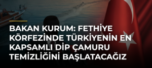 Bakan Kurum: Fethiye Körfezinde Türkiyenin en kapsamlı dip çamuru temizliğini başlatacağız