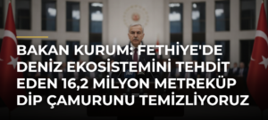 Bakan Kurum: Fethiye’de deniz ekosistemini tehdit eden 16,2 milyon metreküp dip çamurunu temizliyoruz