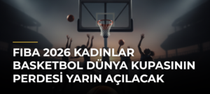 FIBA 2026 Kadınlar Basketbol Dünya Kupasının perdesi yarın açılacak