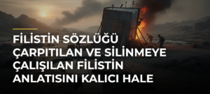 Filistin Sözlüğü çarpıtılan ve silinmeye çalışılan Filistin anlatısını kalıcı hale getiriyor