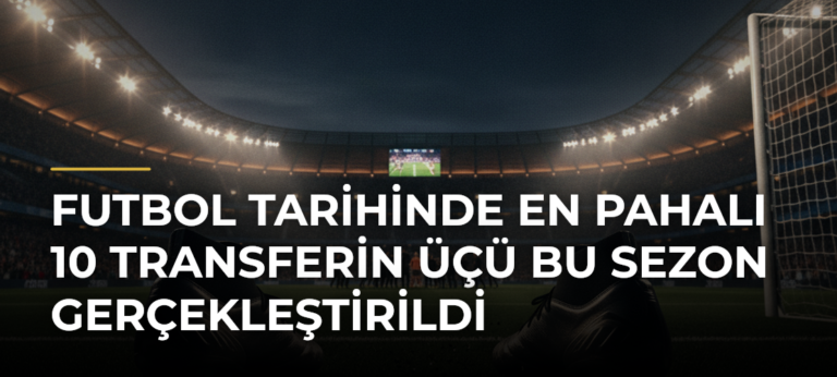 Futbol tarihinde en pahalı 10 transferin üçü bu sezon gerçekleştirildi