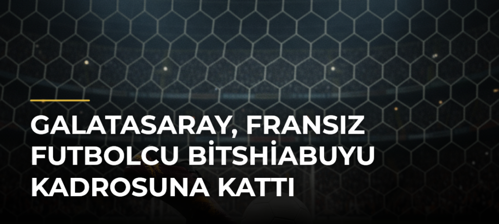 Galatasaray, Fransız futbolcu Bitshiabuyu kadrosuna kattı