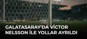 Galatasaray’da Victor Nelsson ile Yollar Ayrıldı