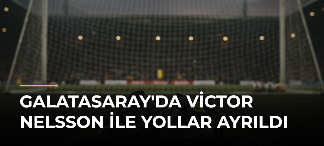 Galatasaray'da Victor Nelsson ile Yollar Ayrıldı