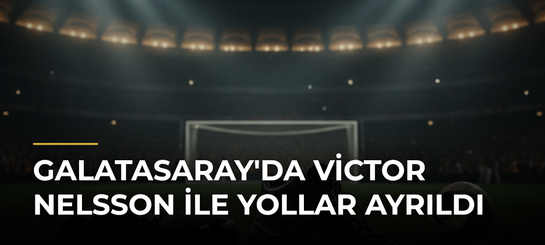 Galatasaray'da Victor Nelsson ile Yollar Ayrıldı