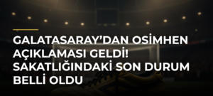 Galatasaray’dan Osimhen Açıklaması Geldi! Sakatlığındaki Son Durum Belli Oldu