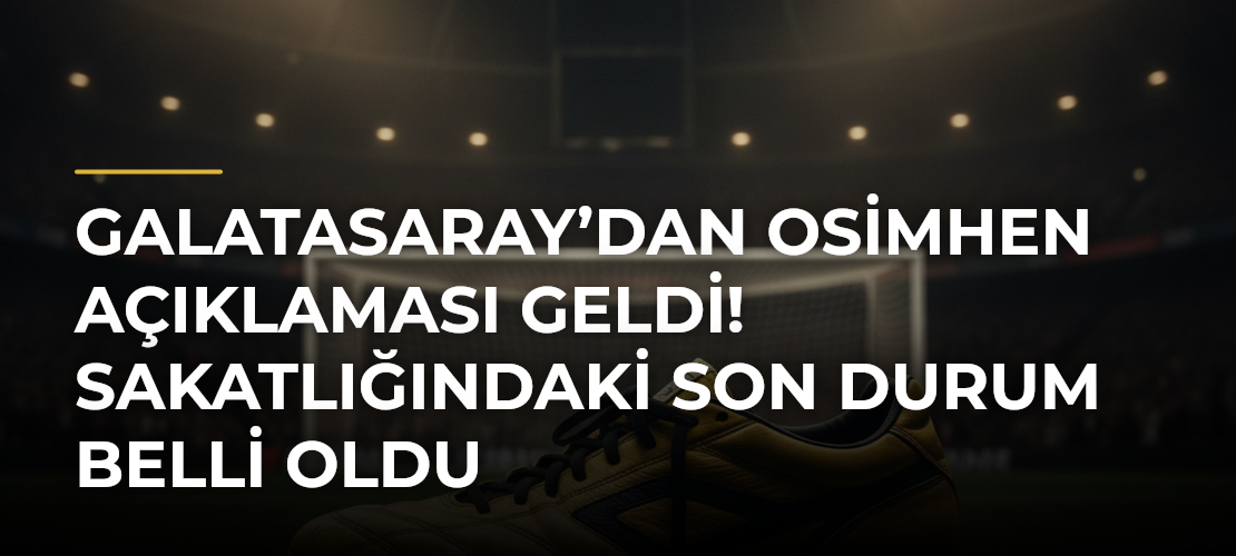 Galatasaray’dan Osimhen Açıklaması Geldi! Sakatlığındaki Son Durum Belli Oldu - Mirat Haber