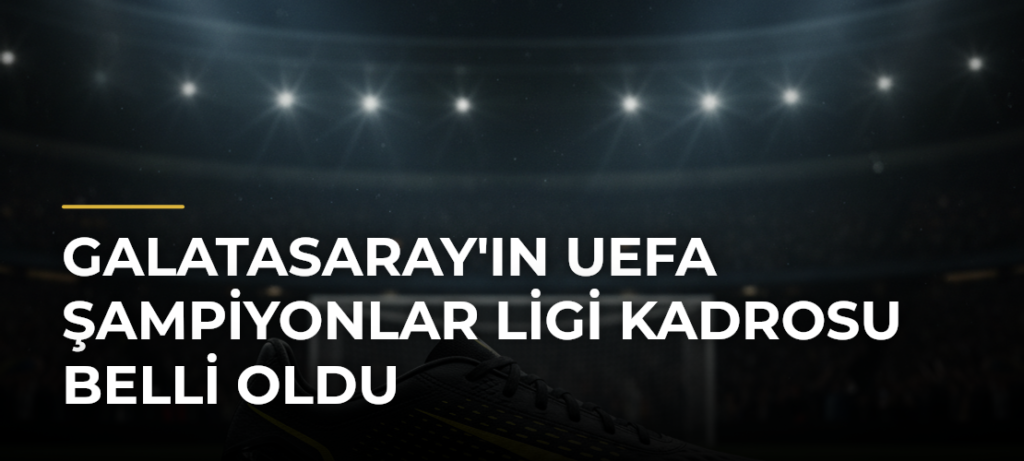 Galatasaray’ın UEFA Şampiyonlar Ligi kadrosu belli oldu