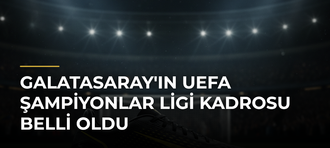 Galatasaray'ın UEFA Şampiyonlar Ligi kadrosu belli oldu - Mirat Haber