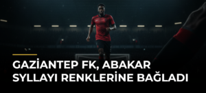 Gaziantep FK, Abakar Syllayı Renklerine Bağladı