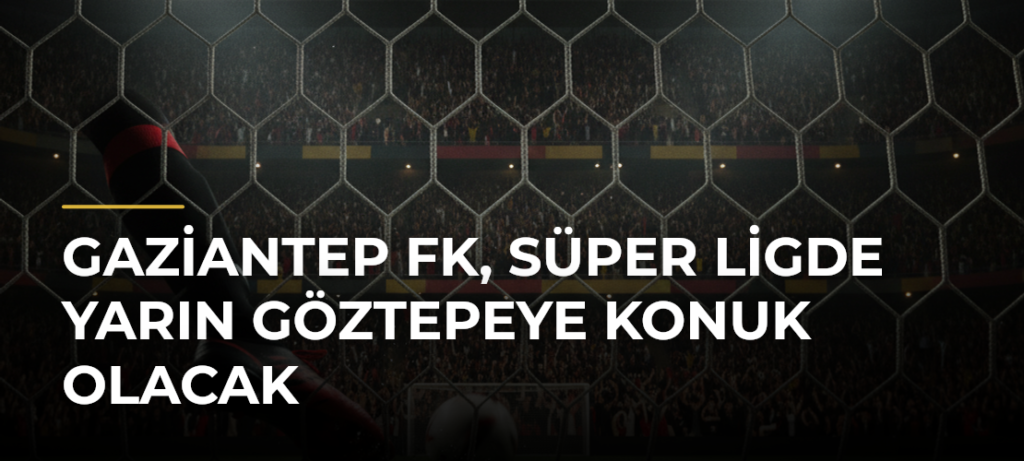 Gaziantep FK, Süper Ligde yarın Göztepeye konuk olacak
