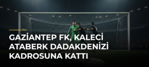 Gaziantep FK, kaleci Ataberk Dadakdenizi kadrosuna kattı