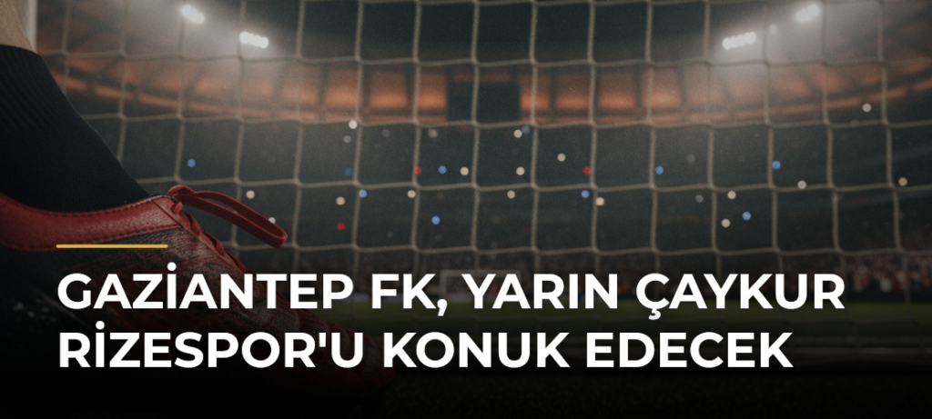 Gaziantep FK, yarın Çaykur Rizespor’u konuk edecek