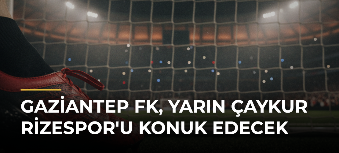 Gaziantep FK, yarın Çaykur Rizespor'u konuk edecek - Mirat Haber