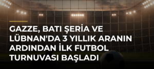 Gazze, Batı Şeria ve Lübnan’da 3 Yıllık Aranın Ardından İlk Futbol Turnuvası Başladı