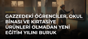 Gazzedeki Öğrenciler, Okul Binası ve Kırtasiye Ürünleri Olmadan Yeni Eğitim Yılını Buruk Heyecanla Karşılıyor