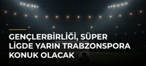 Gençlerbirliği, Süper Ligde yarın Trabzonspora konuk olacak