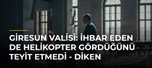 Giresun Valisi: İhbar Eden de Helikopter Gördüğünü Teyit Etmedi – Diken