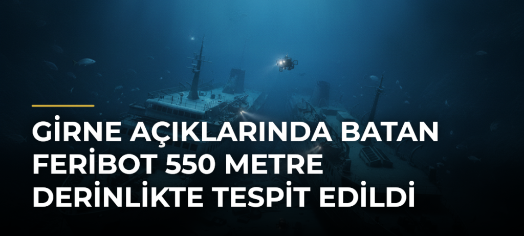 Girne açıklarında batan feribot 550 metre derinlikte tespit edildi