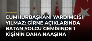 Cumhurbaşkanı Yardımcısı Yılmaz: Girne Açıklarında Batan Yolcu Gemisinde 1 Kişinin Daha Naaşına Ulaşıldı