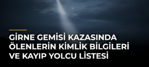 Girne Gemisi Kazasında Ölenlerin Kimlik Bilgileri ve Kayıp Yolcu Listesi