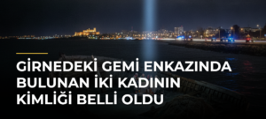 Girnedeki gemi enkazında bulunan iki kadının kimliği belli oldu