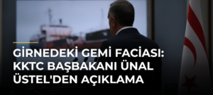 Girnedeki gemi faciası: KKTC Başbakanı Ünal Üstel’den açıklama