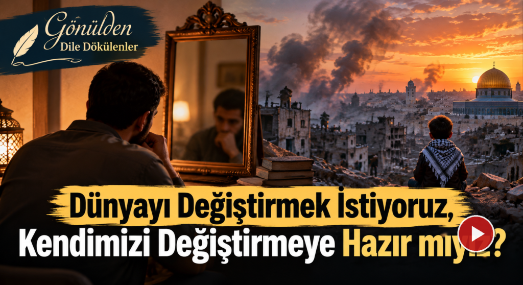 Dünyayı Değiştirmek İstiyoruz, Kendimizi Değiştirmeye Hazır mıyız?