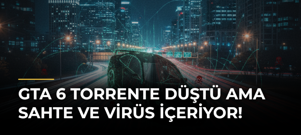 GTA 6 torrente düştü ama sahte ve virüs içeriyor!