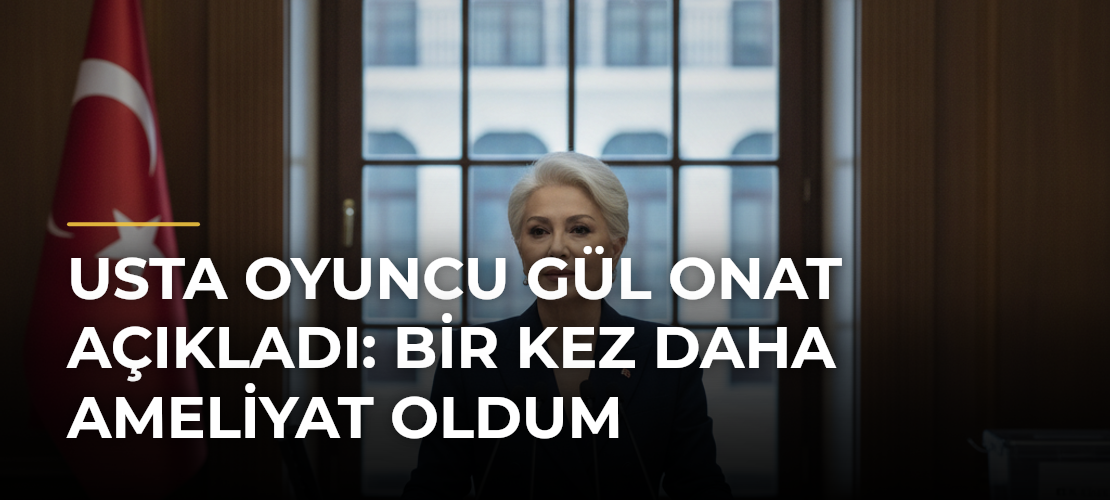 Usta oyuncu Gül Onat açıkladı: Bir kez daha ameliyat oldum - Mirat Haber