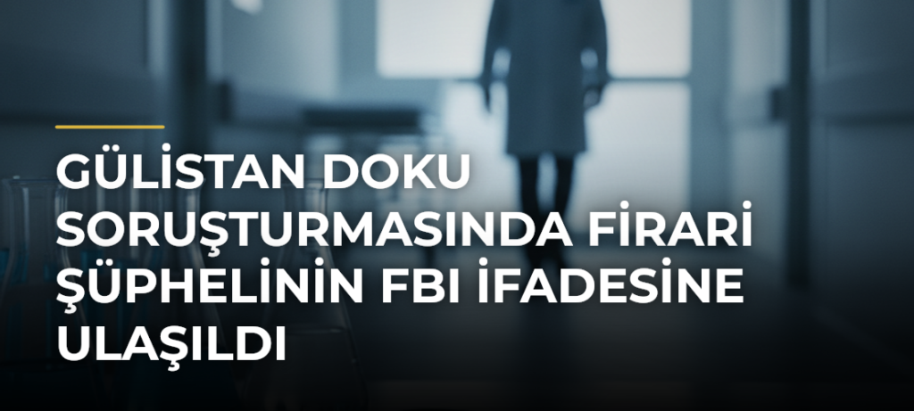 Gülistan Doku soruşturmasında firari şüphelinin FBI ifadesine ulaşıldı