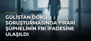 Gülistan Doku soruşturmasında firari şüphelinin FBI ifadesine ulaşıldı