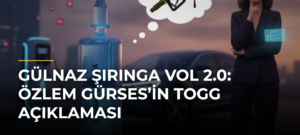Gülnaz Şırınga Vol 2.0: Özlem Gürses’in TOGG Açıklaması