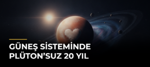Güneş sisteminde Plüton’suz 20 yıl