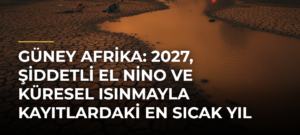 Güney Afrika: 2027, şiddetli El Nino ve küresel ısınmayla kayıtlardaki en sıcak yıl olabilir