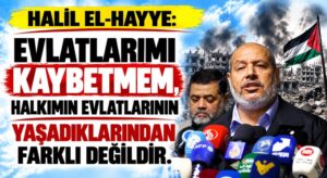 EVLATLARIMI KAYBETMEM, HALKIMIN YAŞADIKLARINDAN FARKLI DEĞİL