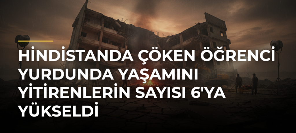 Hindistanda çöken öğrenci yurdunda yaşamını yitirenlerin sayısı 6’ya yükseldi