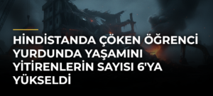 Hindistanda çöken öğrenci yurdunda yaşamını yitirenlerin sayısı 6’ya yükseldi