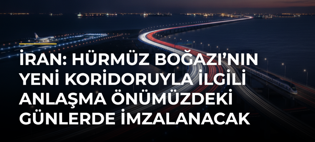 İran: Hürmüz Boğazı’nın Yeni Koridoruyla İlgili Anlaşma Önümüzdeki Günlerde İmzalanacak