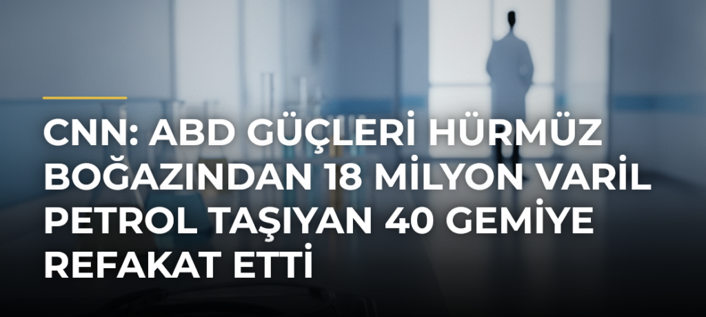 CNN: ABD güçleri Hürmüz Boğazından 18 milyon varil petrol taşıyan 40 gemiye refakat etti