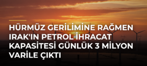Hürmüz Gerilimine Rağmen Irak’ın Petrol İhracat Kapasitesi Günlük 3 Milyon Varile Çıktı