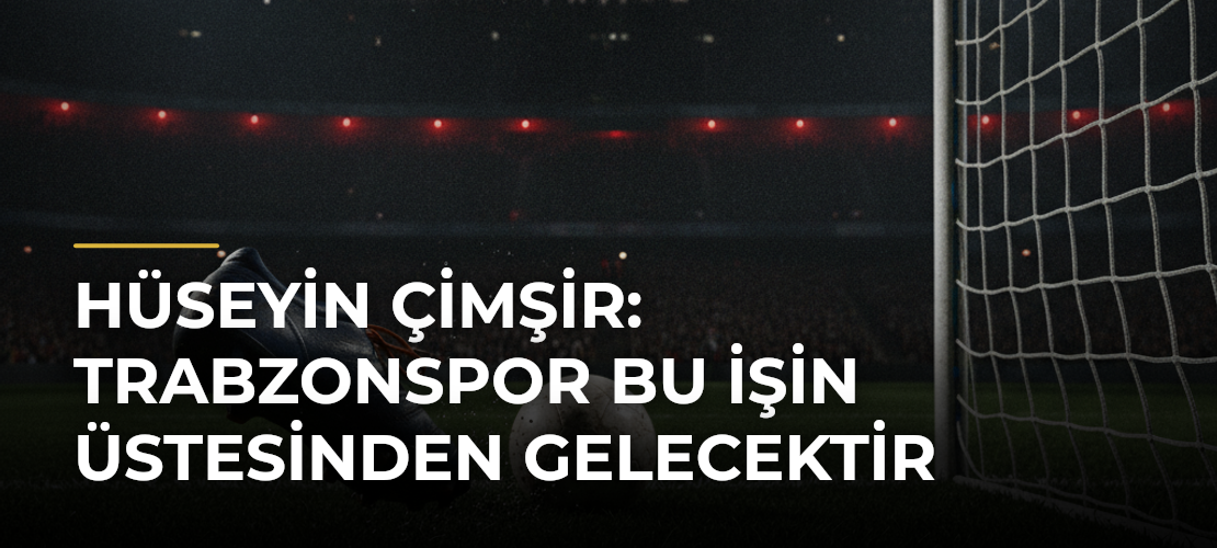 Hüseyin Çimşir: Trabzonspor Bu İşin Üstesinden Gelecektir - Mirat Haber