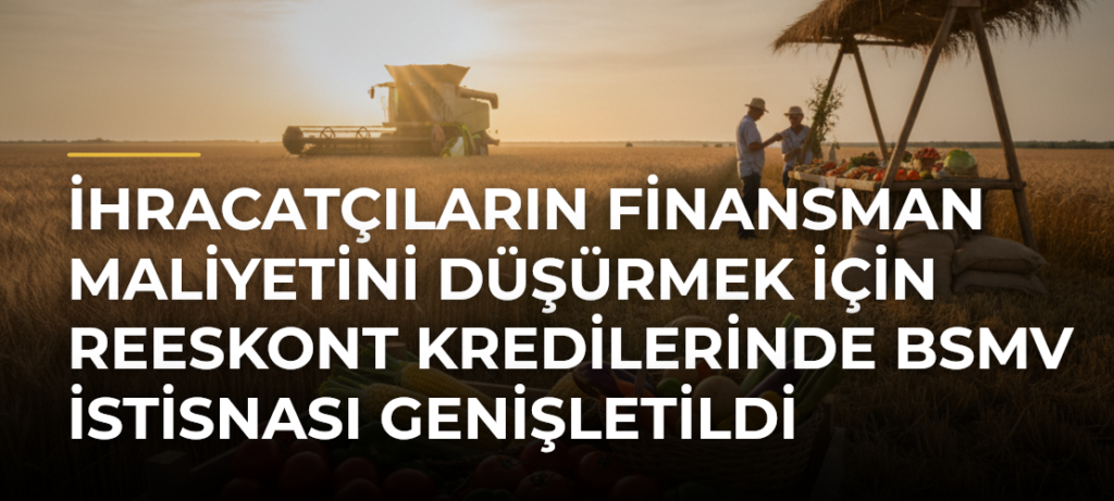 İhracatçıların finansman maliyetini düşürmek için reeskont kredilerinde BSMV istisnası genişletildi