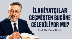 İLAHİYATÇILAR GEÇMİŞTEN BUGÜNE GELEBİLİYOR MU?