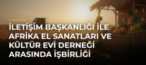 İletişim Başkanlığı ile Afrika El Sanatları ve Kültür Evi Derneği Arasında İşbirliği Protokolü